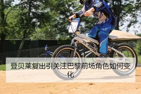 登贝莱复出引关注巴黎前场角色如何变化